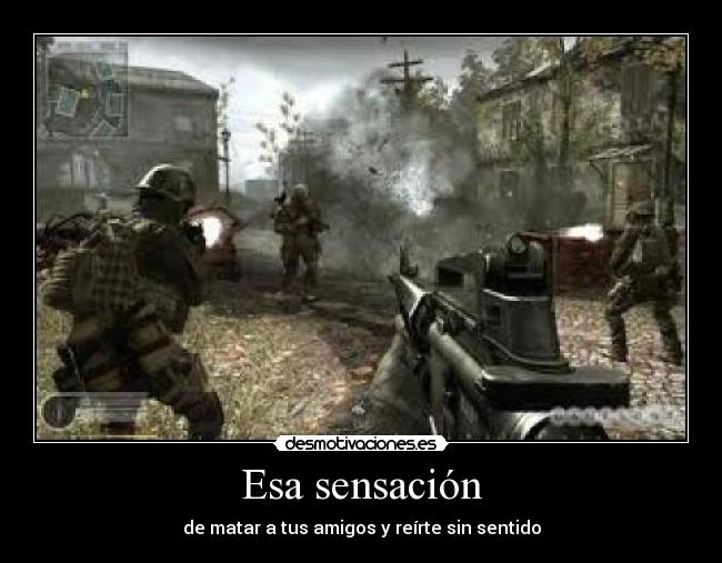 Esa sensación - de matar a tus amigos y reírte sin sentido