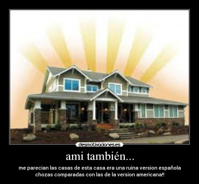 ami también... - me parecian las casas de esta casa era una ruina version española
chozas comparadas con las de la version americana!!