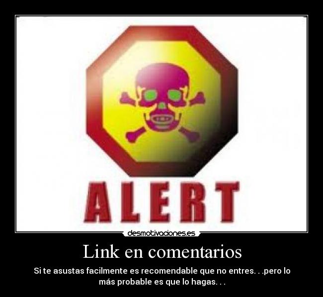 Link en comentarios - Si te asustas facilmente es recomendable que no entres. . .pero lo
más probable es que lo hagas. . .