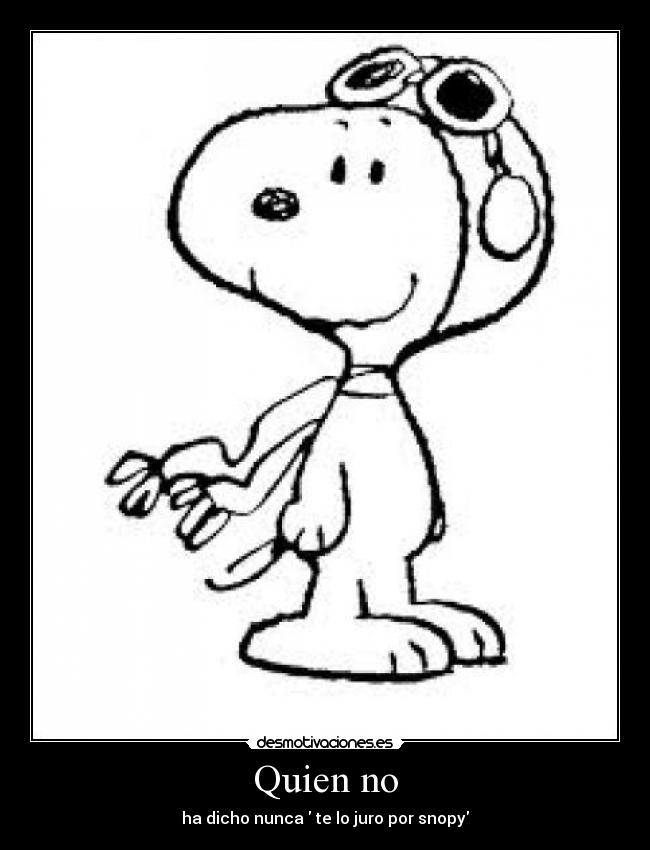 Quien no - ha dicho nunca  te lo juro por snopy