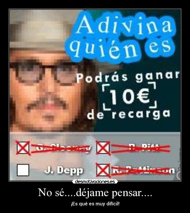 No sé....déjame pensar.... -