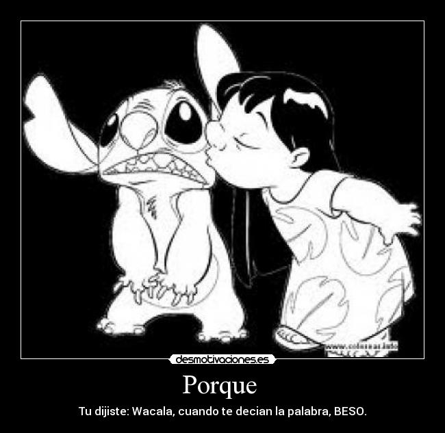 Porque - Tu dijiste: Wacala, cuando te decian la palabra, BESO.