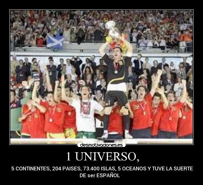 1 UNIVERSO, -  5 CONTINENTES, 204 PAISES, 73.400 ISLAS, 5 OCEANOS Y TUVE LA SUERTE
DE ser ESPAÑOL ♥ 