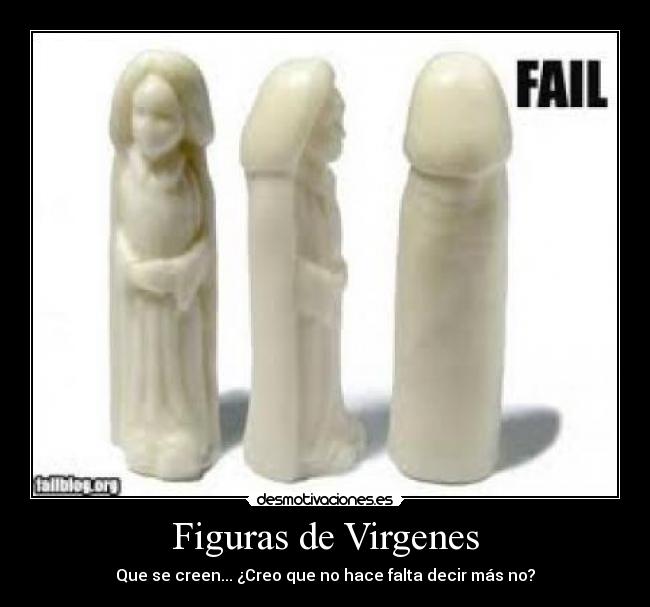 Figuras de Virgenes - Que se creen... ¿Creo que no hace falta decir más no?