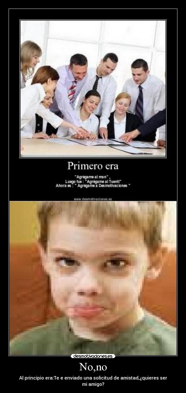 No,no - Al principio era:Te e enviado una solicitud de amistad,¿quieres ser mi amigo?