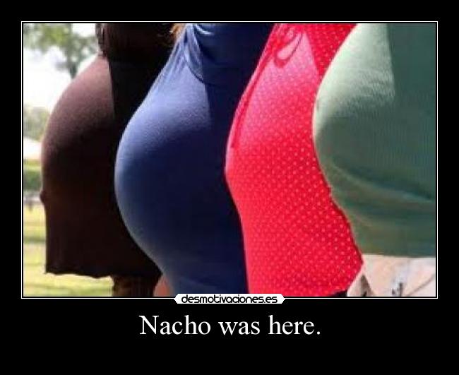 Nacho was here. -