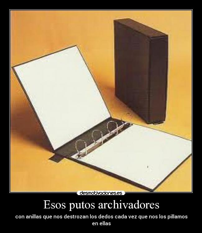 Esos putos archivadores - con anillas que nos destrozan los dedos cada vez que nos los pillamos en ellas