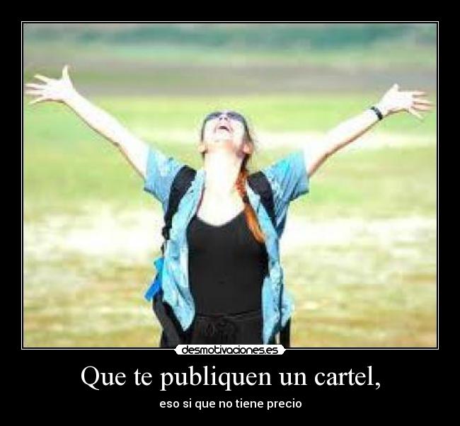 Que te publiquen un cartel, -