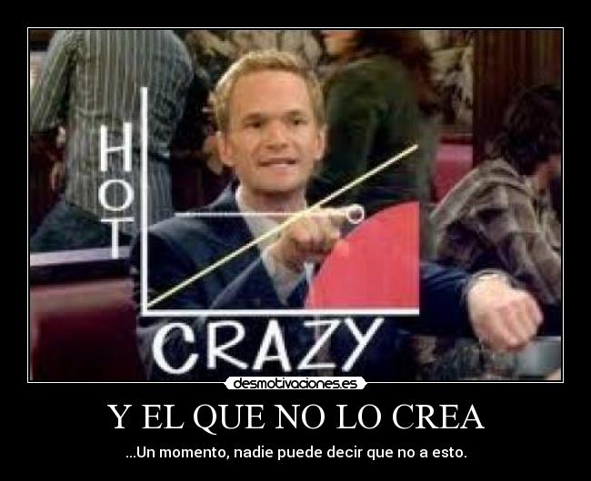 Y EL QUE NO LO CREA - ...Un momento, nadie puede decir que no a esto.