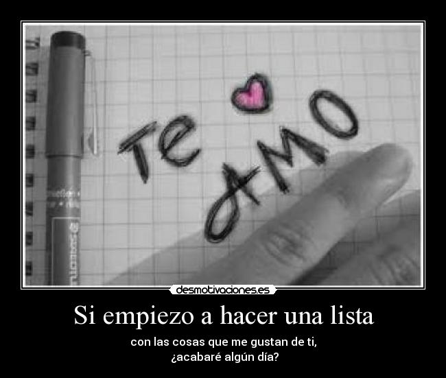 Si empiezo a hacer una lista - con las cosas que me gustan de ti,
¿acabaré algún día?