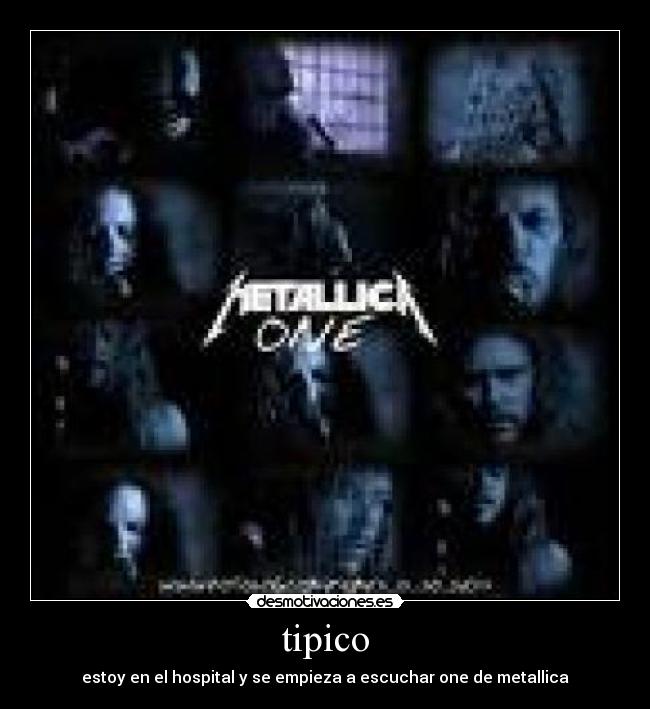 tipico - estoy en el hospital y se empieza a escuchar one de metallica