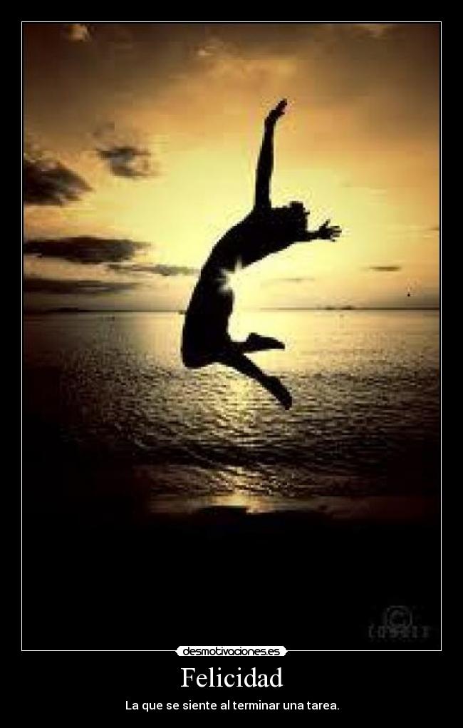 Felicidad - La que se siente al terminar una tarea.