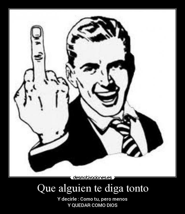 Que alguien te diga tonto -