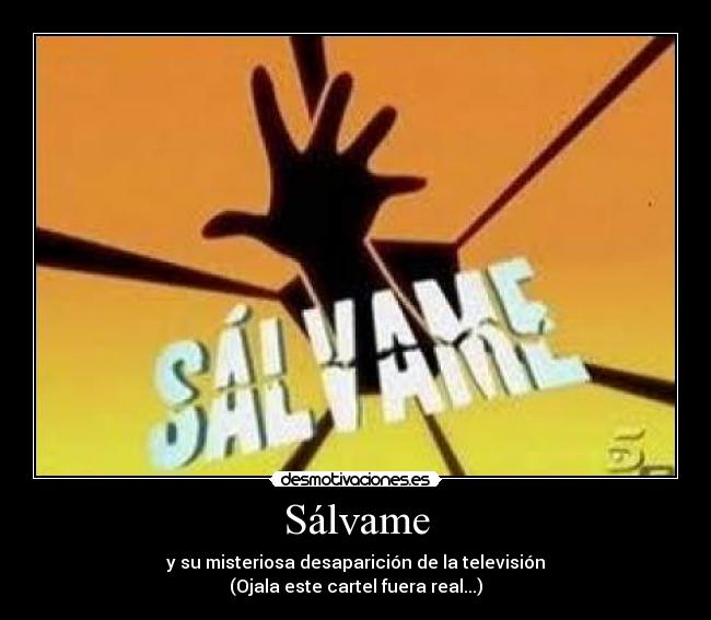 Sálvame - y su misteriosa desaparición de la televisión
(Ojala este cartel fuera real...)