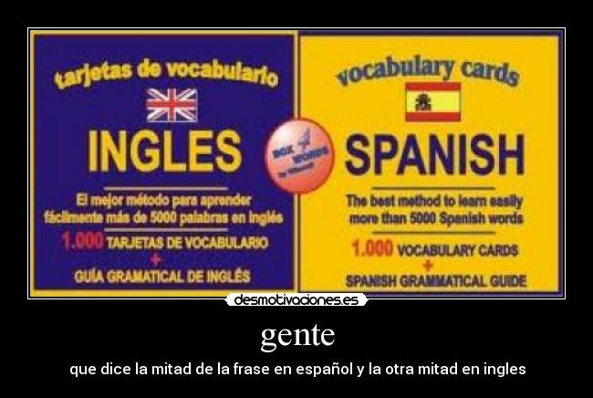 gente - que dice la mitad de la frase en español y la otra mitad en ingles