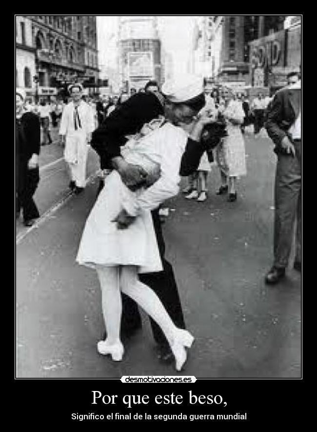 Por que este beso, - Significo el final de la segunda guerra mundial
