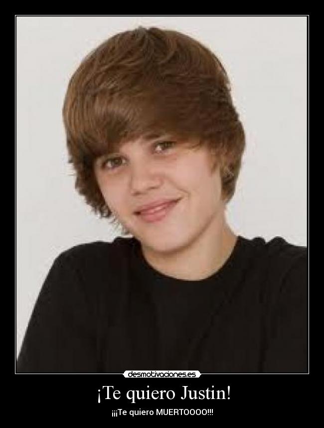 ¡Te quiero Justin! - ¡¡¡Te quiero MUERTOOOO!!!