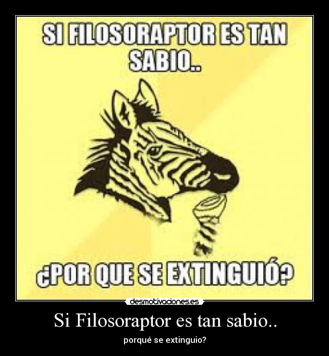 Si Filosoraptor es tan sabio.. - porqué se extinguio?
