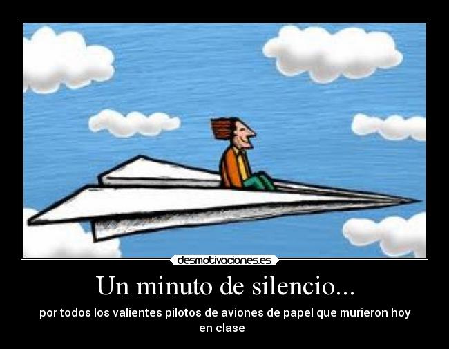 Un minuto de silencio... - por todos los valientes pilotos de aviones de papel que murieron hoy en clase  