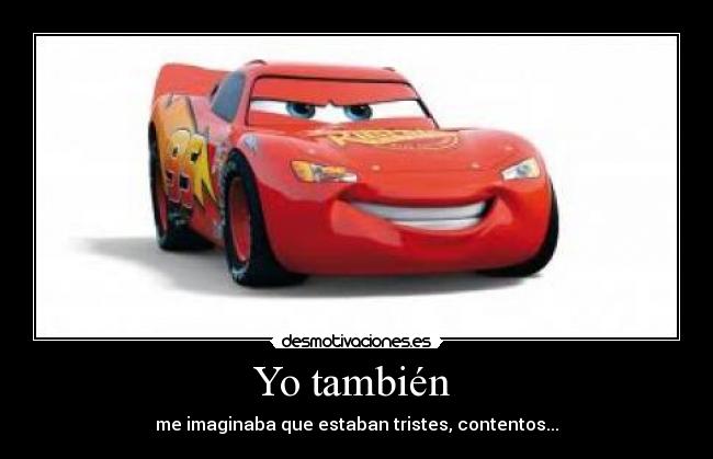 Yo también - me imaginaba que estaban tristes, contentos...