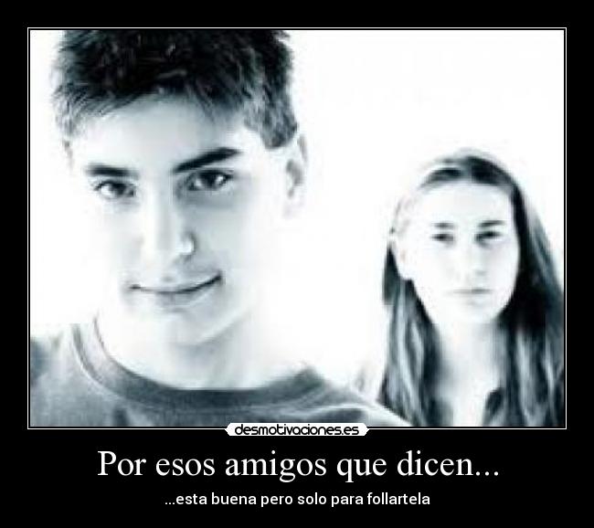 carteles amigos por esos amigos que dicen desmotivaciones