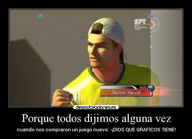Porque todos dijimos alguna vez - cuando nos compraron un juego nuevo: -¡DIOS QUE GRAFICOS TIENE!