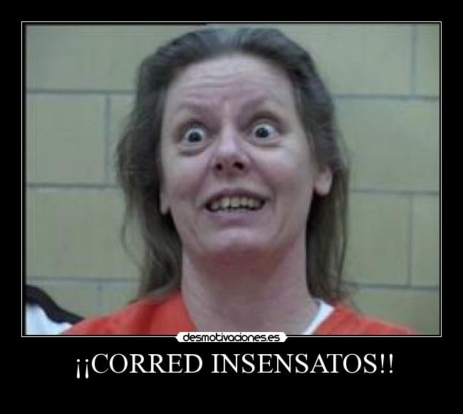 ¡¡CORRED INSENSATOS!! -