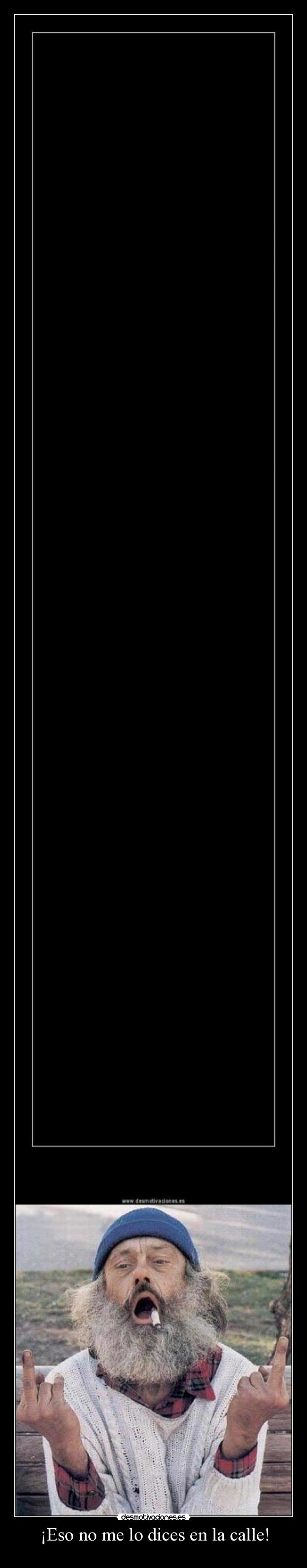 ¡Eso no me lo dices en la calle! -