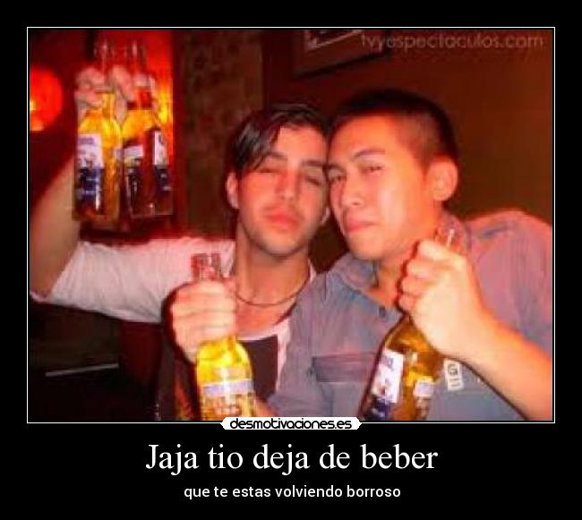Jaja tio deja de beber - que te estas volviendo borroso