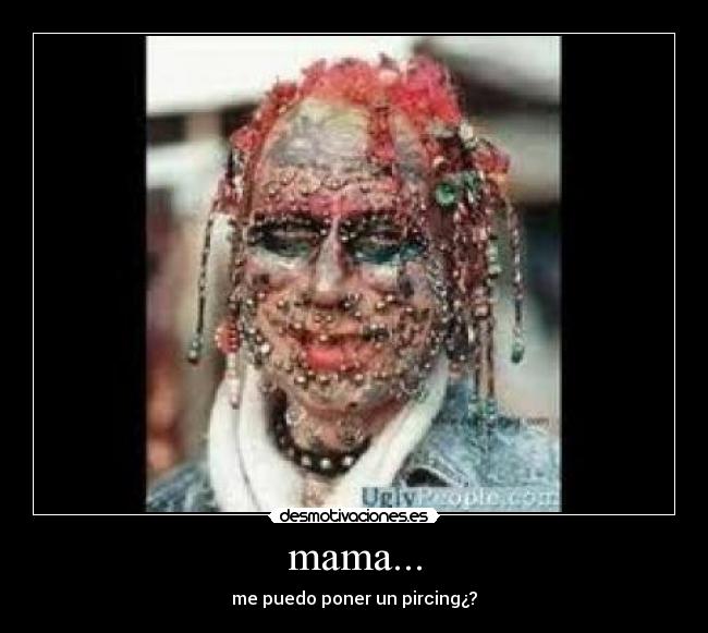 mama... - me puedo poner un pircing¿?