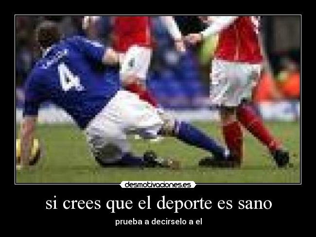 si crees que el deporte es sano - prueba a decirselo a el