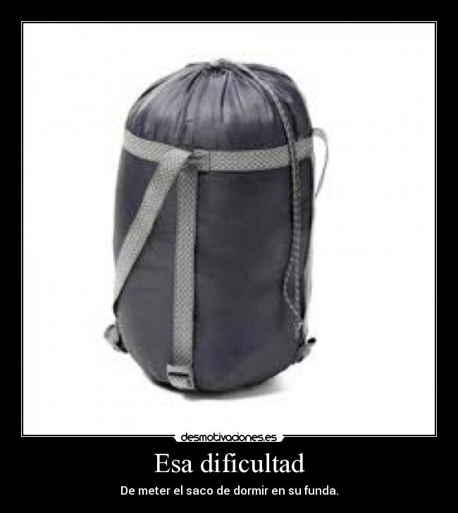 Esa dificultad - De meter el saco de dormir en su funda.
