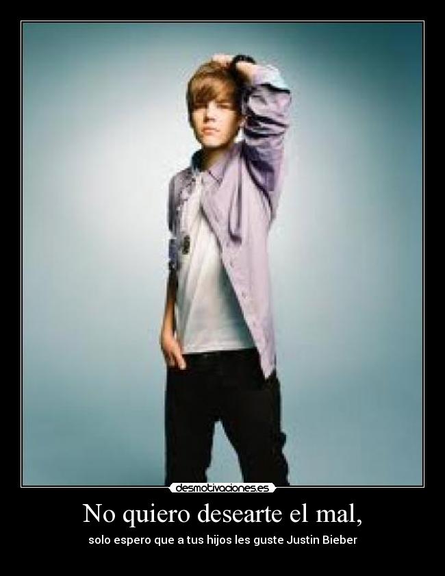 No quiero desearte el mal, -