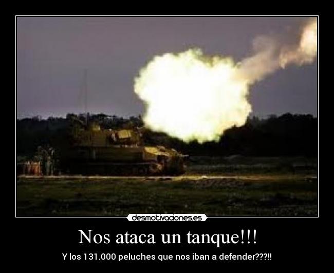 Nos ataca un tanque!!! - Y los 131.000 peluches que nos iban a defender???!!