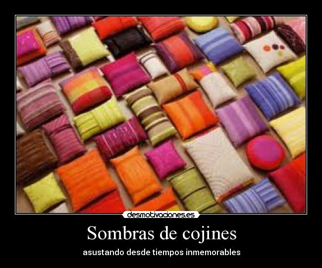 Sombras de cojines - asustando desde tiempos inmemorables