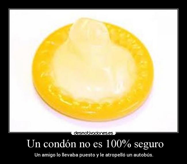 Un condón no es 100% seguro - Un amigo lo llevaba puesto y le atropelló un autobús.
