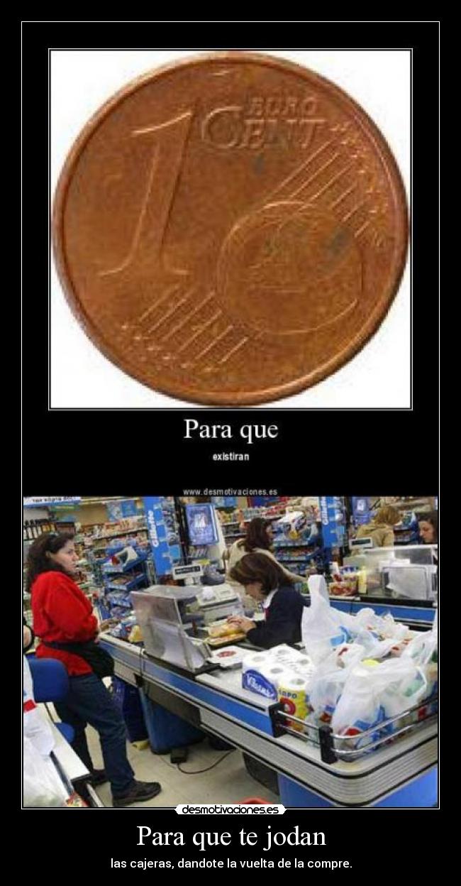 Para que te jodan - las cajeras, dandote la vuelta de la compre.