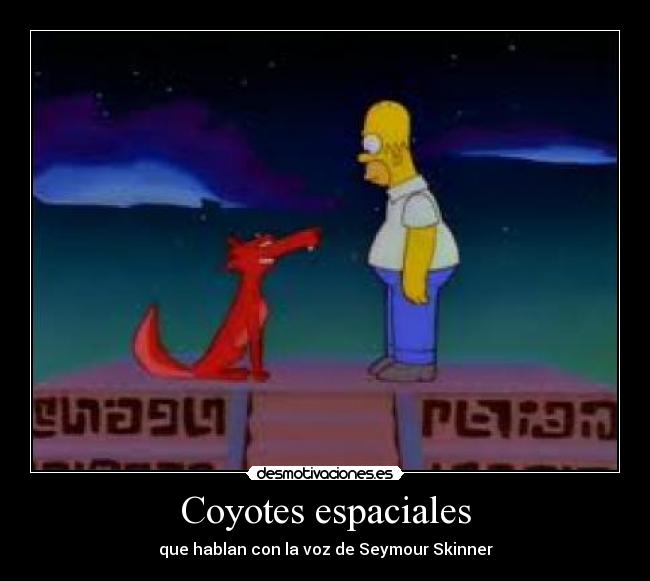 Coyotes espaciales - que hablan con la voz de Seymour Skinner