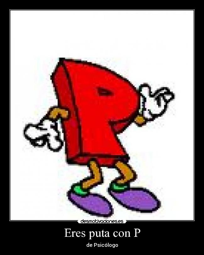 Eres puta con P -
