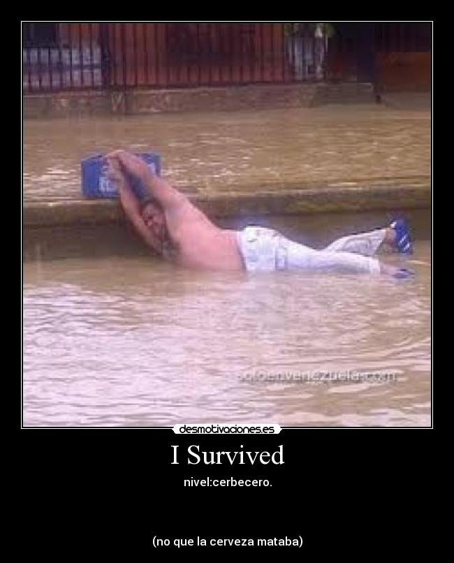 I Survived - nivel:cerbecero.
(no que la cerveza mataba)