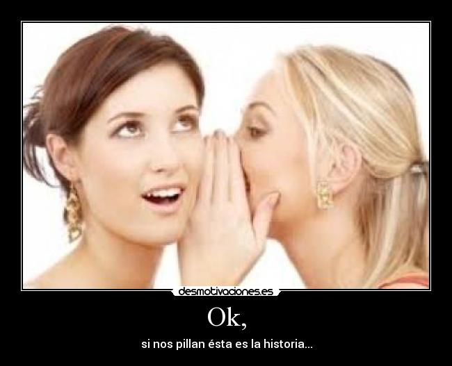 Ok, - si nos pillan ésta es la historia...