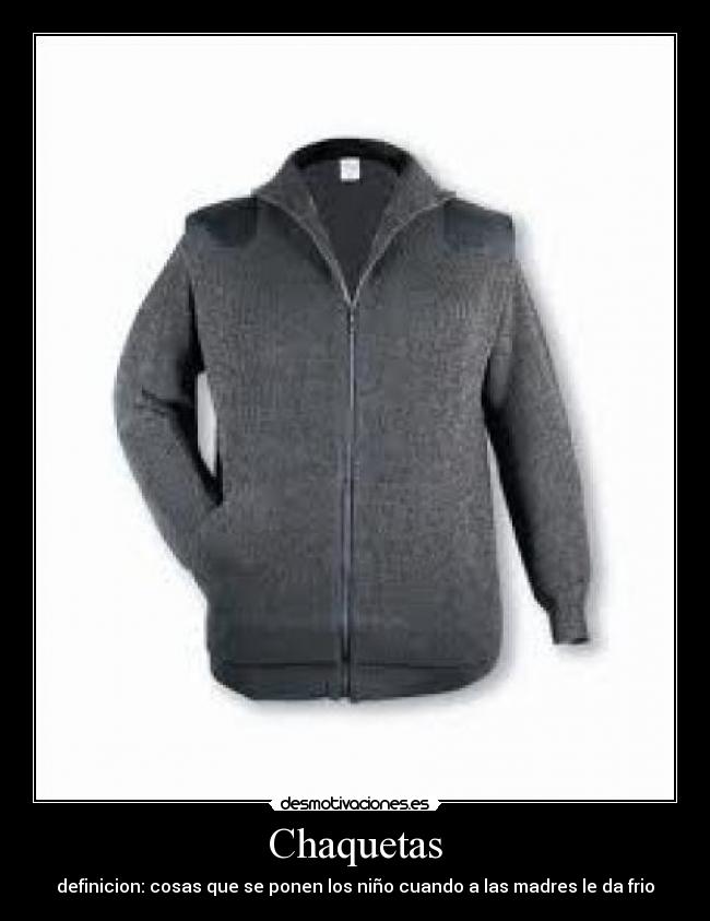 Chaquetas - definicion: cosas que se ponen los niño cuando a las madres le da frio
