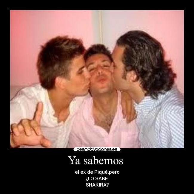 Ya sabemos - el ex de Piqué,pero
¿LO SABE
SHAKIRA?