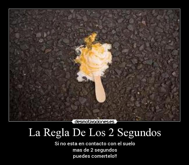 La Regla De Los 2 Segundos - Si no esta en contacto con el suelo
mas de 2 segundos
puedes comertelo!!