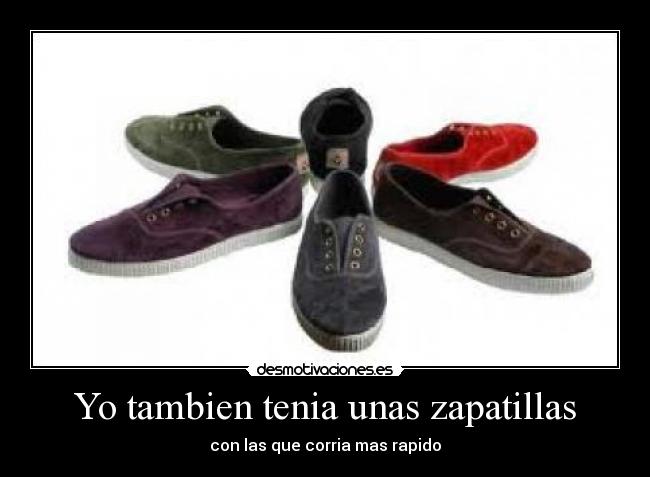 Yo tambien tenia unas zapatillas -