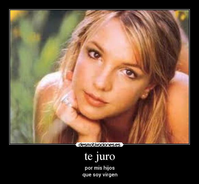 te juro - por mis hijos
que soy virgen