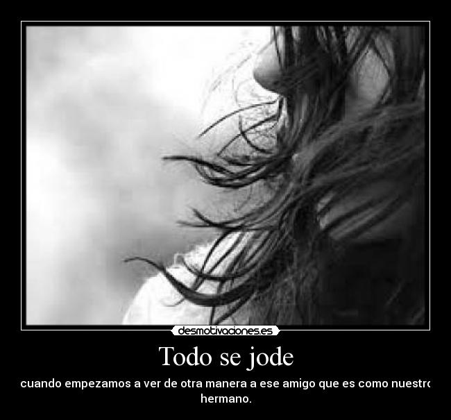 Todo se jode - cuando empezamos a ver de otra manera a ese amigo que es como nuestro hermano.