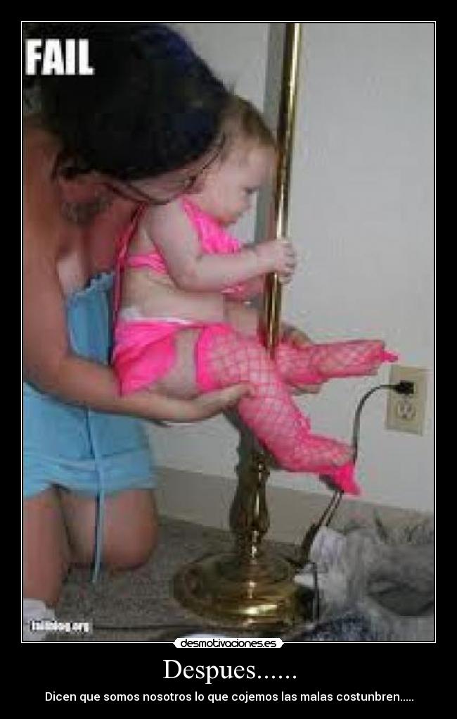 Despues...... - Dicen que somos nosotros lo que cojemos las malas costunbren.....