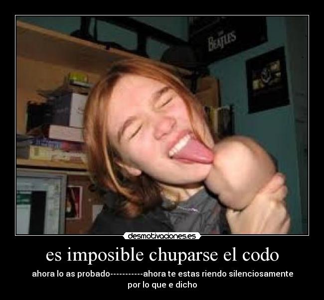 es imposible chuparse el codo -
