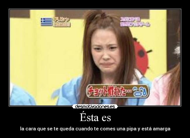 Ésta es - la cara que se te queda cuando te comes una pipa y está amarga